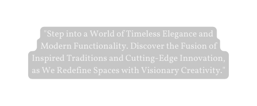 Step into a World of Timeless Elegance and Modern Functionality Discover the Fusion of Inspired Traditions and Cutting Edge Innovation as We Redefine Spaces with Visionary Creativity